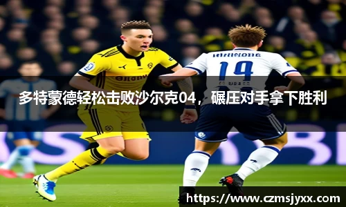 多特蒙德轻松击败沙尔克04，碾压对手拿下胜利